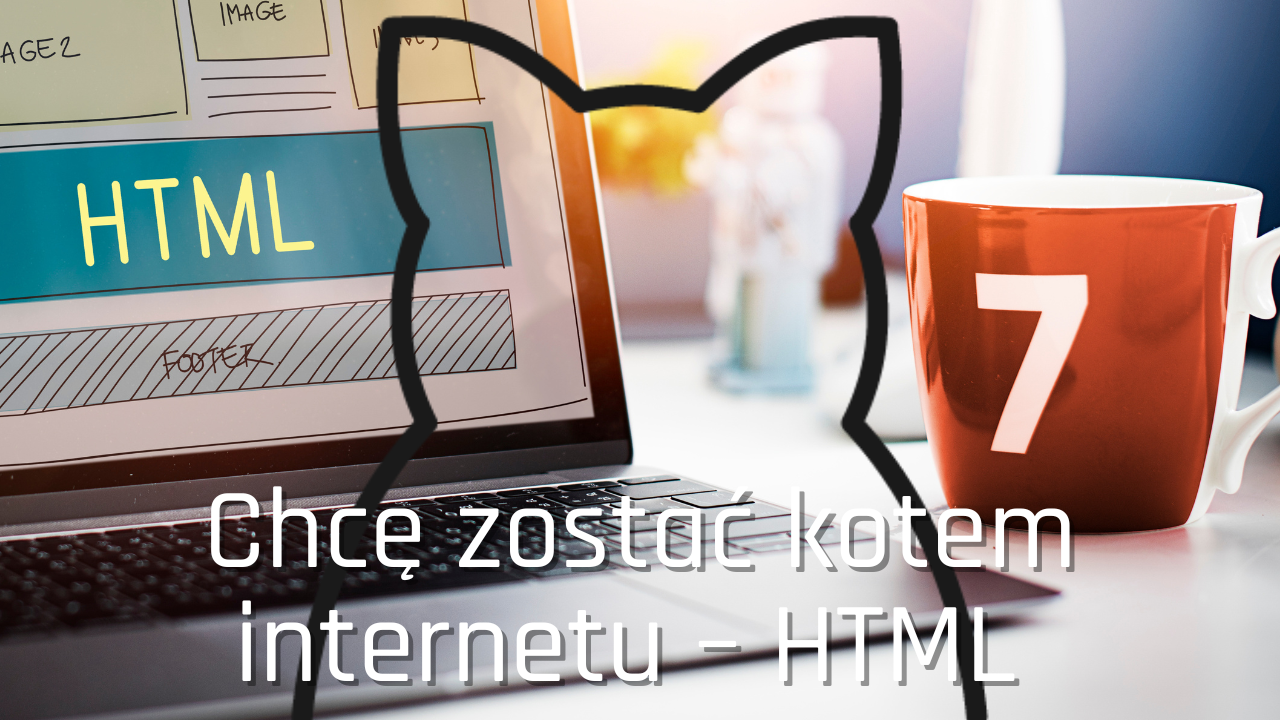 Chcę zostać kotem internetu – wstęp do programowania – HTML